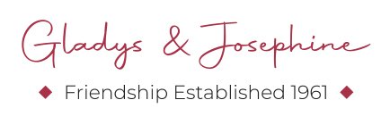 Gladys & Josephine - Friendship Established 1961